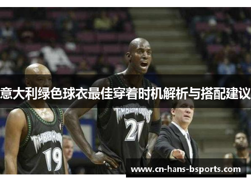 意大利绿色球衣最佳穿着时机解析与搭配建议