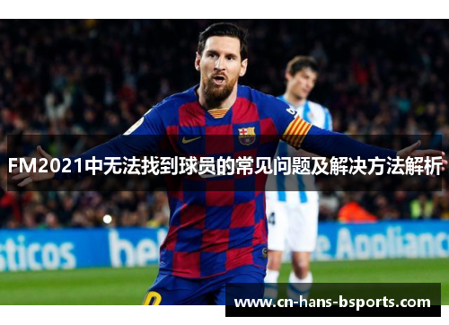 FM2021中无法找到球员的常见问题及解决方法解析