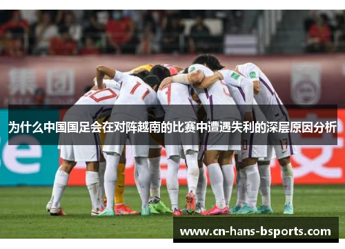 为什么中国国足会在对阵越南的比赛中遭遇失利的深层原因分析