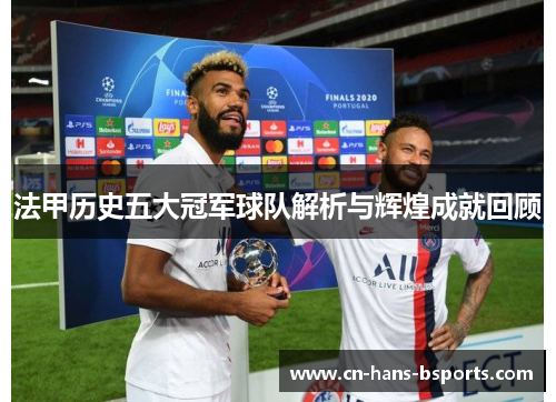 法甲历史五大冠军球队解析与辉煌成就回顾
