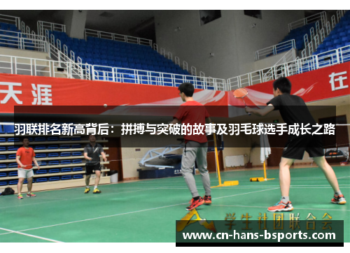羽联排名新高背后：拼搏与突破的故事及羽毛球选手成长之路