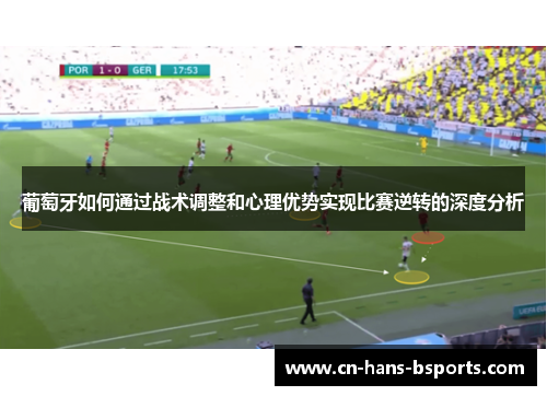 葡萄牙如何通过战术调整和心理优势实现比赛逆转的深度分析