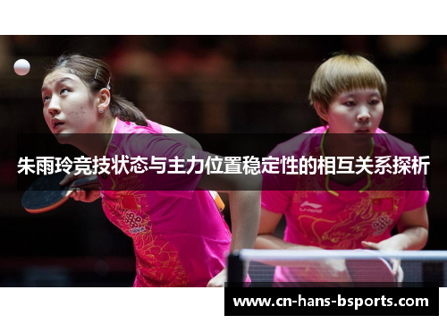 朱雨玲竞技状态与主力位置稳定性的相互关系探析 朱雨玲竞技状态与主力位置稳定性的相互关系探析