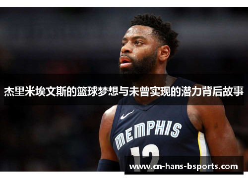 杰里米埃文斯的篮球梦想与未曾实现的潜力背后故事 杰里米埃文斯的篮球梦想与未曾实现的潜力背后故事