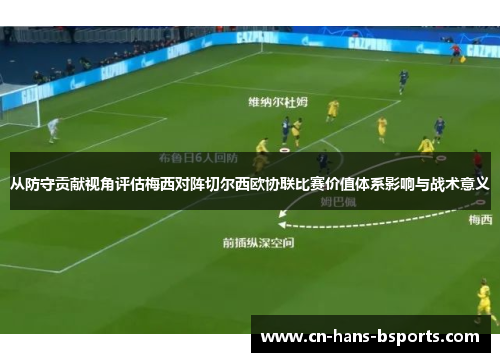 从防守贡献视角评估梅西对阵切尔西欧协联比赛价值体系影响与战术意义 从防守贡献视角评估梅西对阵切尔西欧协联比赛价值体系影响与战术意义