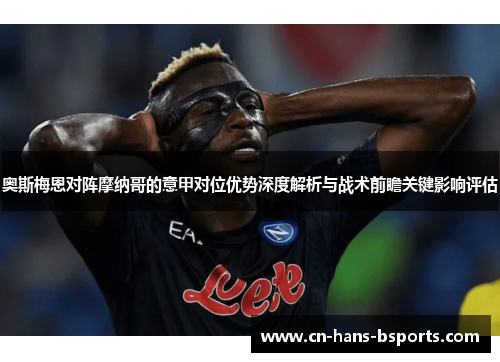 奥斯梅恩对阵摩纳哥的意甲对位优势深度解析与战术前瞻关键影响评估
