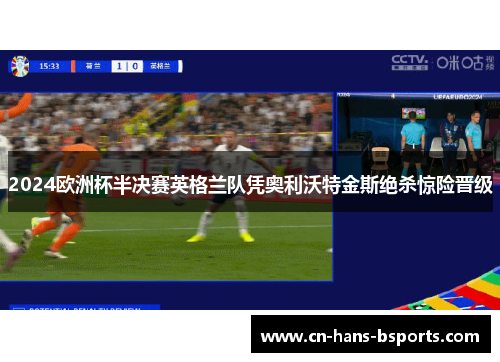 2024欧洲杯半决赛英格兰队凭奥利沃特金斯绝杀惊险晋级